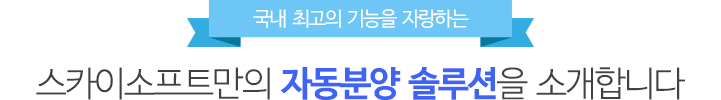 국내 최고의 기능을 자랑하는 스카이소프트만의 자동분양 솔루션을 소개합니다